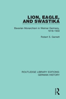 Lion, Eagle, and Swastika: Bavarian Monarchism in Weimar Germany, 1918-1933 book