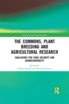 The The Commons, Plant Breeding and Agricultural Research: Challenges for Food Security and Agrobiodiversity by Fabien Girard