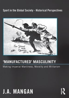 `Manufactured' Masculinity by J. A. Mangan