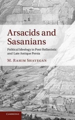 Arsacids and Sasanians by M. Rahim Shayegan