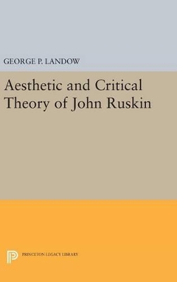 Aesthetic and Critical Theory of John Ruskin by George P. Landow