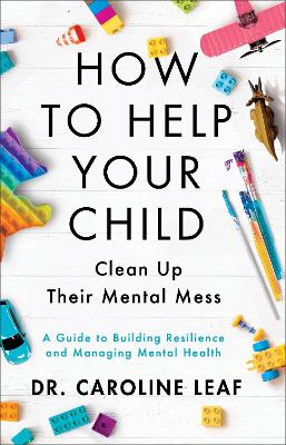 How to Help Your Child Clean Up Their Mental Mes – A Guide to Building Resilience and Managing Mental Health book