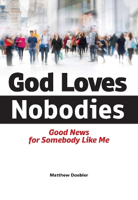 God Loves Nobodies: Good News for Somebody Like Me book