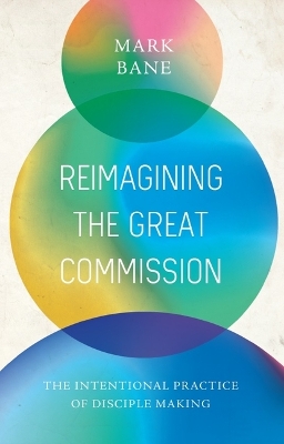Reimagining the Great Commission: The Intentional Practice of Disciple Making book