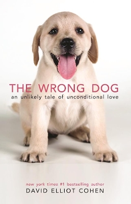 The Wrong Dog: An Unlikely Tale of Unconditional Love book