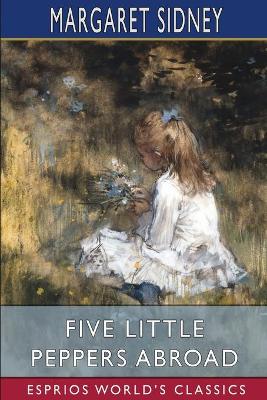 Five Little Peppers Abroad (Esprios Classics) by Margaret Sidney