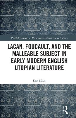 Lacan, Foucault, and the Malleable Subject in Early Modern English Utopian Literature by Dan Mills
