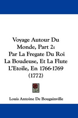 Voyage Autour Du Monde, Part 2: Par La Fregate Du Roi La Boudeuse, Et La Flute L'Etoile, En 1766-1769 (1772) by Louis Antoine De Bougainville