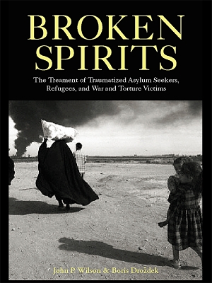 Broken Spirits: The Treatment of Traumatized Asylum Seekers, Refugees and War and Torture Victims by John P. Wilson