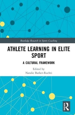 Athlete Learning in Elite Sport: A Cultural Framework by Natalie Barker-Ruchti