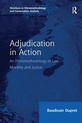 Adjudication in Action: An Ethnomethodology of Law, Morality and Justice by Baudouin Dupret