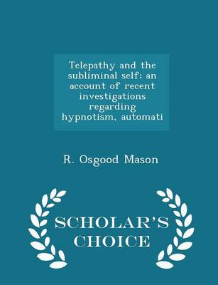 Telepathy and the Subliminal Self; An Account of Recent Investigations Regarding Hypnotism, Automati - Scholar's Choice Edition book