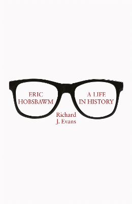 Eric Hobsbawm: A Life in History by Sir Richard J. Evans