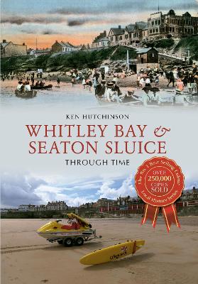 Whitley Bay & Seaton Sluice Through Time by Ken Hutchinson