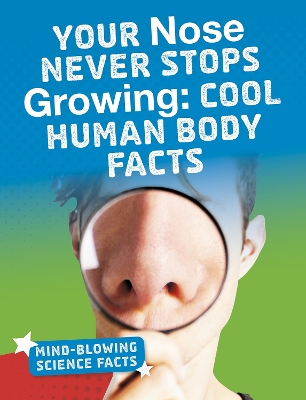 Your Nose Never Stops Growing: Cool Human Body Facts book