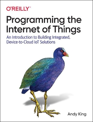 Programming the Internet of Things: An Introduction to Building Integrated, Device-to-Cloud IoT Solutions book