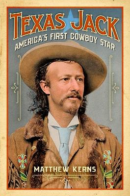 Texas Jack: America's First Cowboy Star by Matthew Kerns
