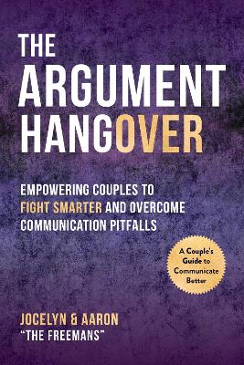 The Argument Hangover: Empowering Couples to Fight Smarter and Overcome Communication Pitfalls book