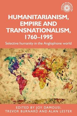 Humanitarianism, Empire and Transnationalism, 1760-1995: Selective Humanity in the Anglophone World by Joy Damousi