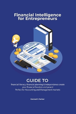 Financial intelligence for entrepreneurs - Guide to financial literacy, financial planning & independence create your financial freedom and peace ! Perfect for Accounting and Management markets book