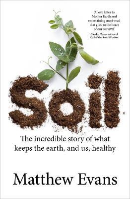 Soil: The incredible story of what keeps the earth, and us, healthy by Matthew Evans