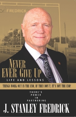 Never Ever Give Up: Life and Lessons: Things Work Out in the End. If They Don't, It's Not the End! book