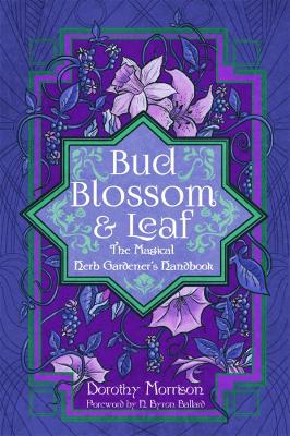 Bud, Blossom, & Leaf: The Magical Herb Gardener's Handbook book