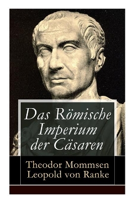 Das Römische Imperium der Cäsaren: Illustrierte Ausgabe: Länder und Leute von Cäsar bis Diocletian + Die Weltepoche des römischen Imperiums bis zum Zeitalter Justinians book