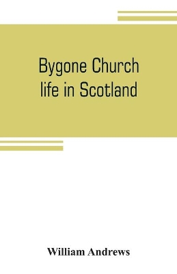 Bygone church life in Scotland book