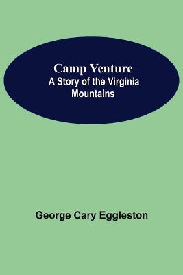 Camp Venture: A Story Of The Virginia Mountains by George Cary Eggleston