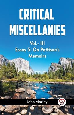 CRITICAL MISCELLANIES Vol.- III ESSAY 5: On Pattison's Memoirs book