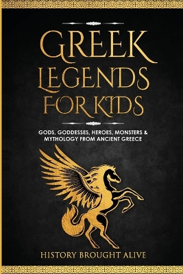 Greek Legends For Kids: Gods, Goddesses, Heroes, Monsters & Mythology From Ancient Greece book