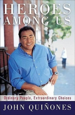 Heroes Among Us: Ordinary People, Extraordinary Choices by John Quinones