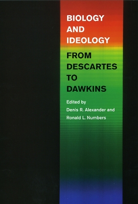 Biology and Ideology from Descartes to Dawkins by Denis R. Alexander