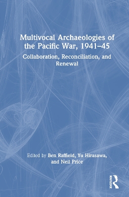 Multivocal Archaeologies of the Pacific War, 1941–45: Collaboration, Reconciliation, and Renewal book