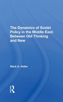 The Dynamics Of Soviet Policy In The Middle East: Between Old Thinking And New book
