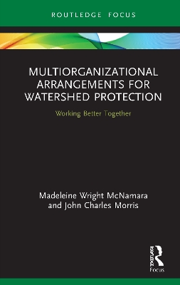 Multiorganizational Arrangements for Watershed Protection: Working Better Together by Madeleine Wright McNamara