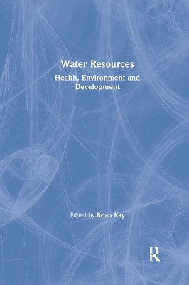 Water Resources: Health, Environment and Development by Brian Kay