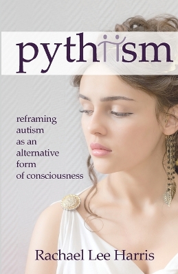Pythiism: Reframing Autism as an Alternative Form of Consciousness book