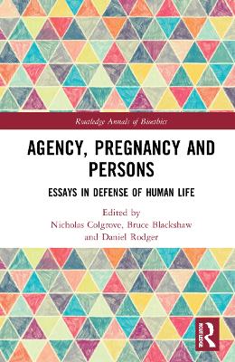 Agency, Pregnancy and Persons: Essays in Defense of Human Life by Nicholas Colgrove