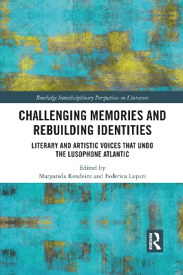 Challenging Memories and Rebuilding Identities: Literary and Artistic Voices that undo the Lusophone Atlantic book