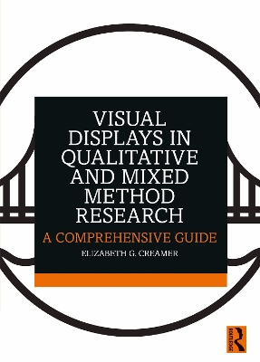 Visual Displays in Qualitative and Mixed Method Research: A Comprehensive Guide by Elizabeth G. Creamer