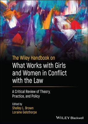 The Wiley Handbook on What Works with Girls and Women in Conflict with the Law: A Critical Review of Theory, Practice, and Policy book