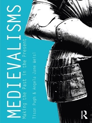 Medievalisms: Making the Past in the Present by Tison Pugh