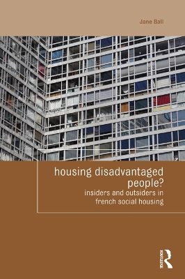 Housing Disadvantaged People?: Insiders and Outsiders in French Social Housing by Jane Ball