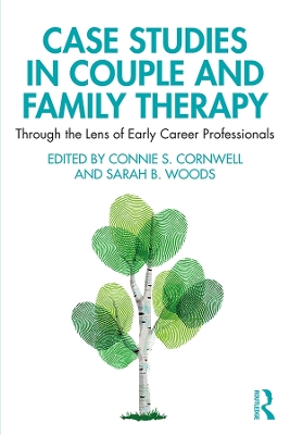 Case Studies in Couple and Family Therapy: Through the Lens of Early Career Professionals by Connie Cornwell