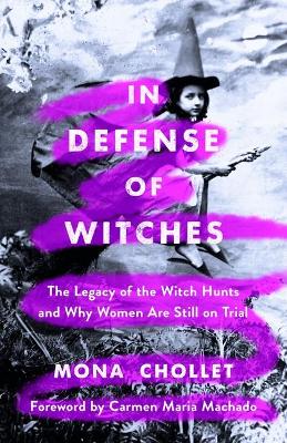 In Defense of Witches: The Legacy of the Witch Hunts and Why Women Are Still on Trial by Mona Chollet