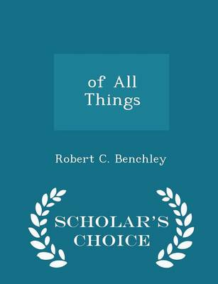 Of All Things - Scholar's Choice Edition by Robert C Benchley