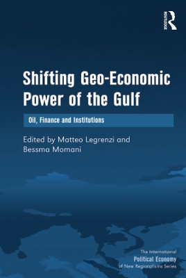Shifting Geo-Economic Power of the Gulf: Oil, Finance and Institutions by Bessma Momani