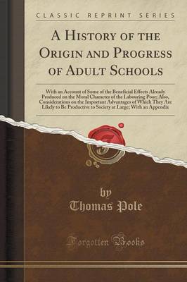 A History of the Origin and Progress of Adult Schools: With an Account of Some of the Beneficial Effects Already Produced on the Moral Character of the Labouring Poor; Also, Considerations on the Important Advantages of Which They Are Likely to Be Product book